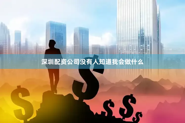 深圳配资公司没有人知道我会做什么