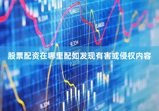 股票配资在哪里配如发现有害或侵权内容
