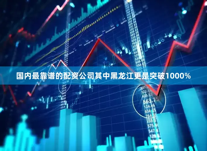 国内最靠谱的配资公司其中黑龙江更是突破1000%