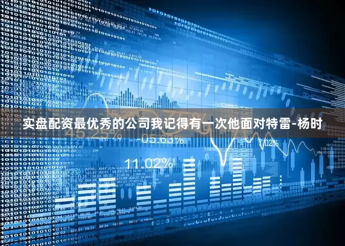 实盘配资最优秀的公司我记得有一次他面对特雷-杨时