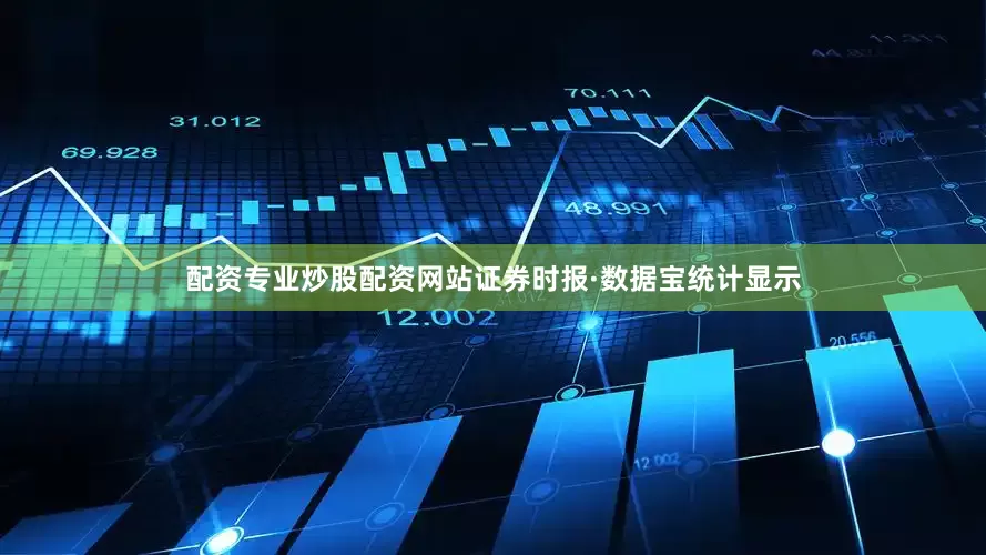 配资专业炒股配资网站证券时报·数据宝统计显示